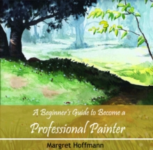 Beginner's Guide to Become a Professional Painter, A