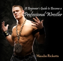 Beginner's Guide to Become a Professional Wrestler, A