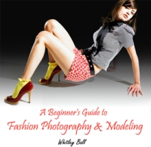 Beginner's Guide to Fashion Photography & Modeling, A