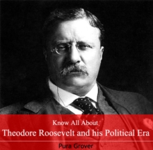 Know All About Theodore Roosevelt and his Political Era