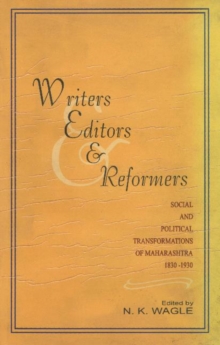 Writers, Editors and Reformers : Social and Political Transformations of Maharashtra 1830-1930, Hardback Book Writers, Editors and Reformers : Social and Political Transformations of Maharashtra 1830-1930, Hardback Book