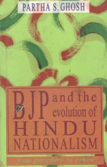BJP and the Evolution of Hindu Nationalism : From Periphery to Centre, Hardback Book BJP and the Evolution of Hindu Nationalism : From Periphery to Centre, Hardback Book
