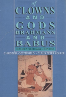 Of Clowns and Gods, Brahmans and Babus : Humour in South Asian Literatures, Hardback Book Of Clowns and Gods, Brahmans and Babus : Humour in South Asian Literatures, Hardback Book