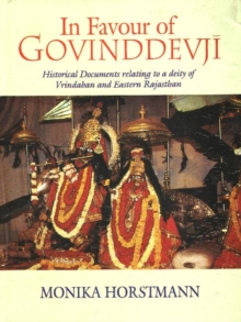 In Favour of Govinddevji : Historical Documents Relating to a Deity of Vrindaban and Eastern Rajasthan, Hardback Book In Favour of Govinddevji : Historical Documents Relating to a Deity of Vrindaban and Eastern Rajasthan, Hardback Book