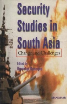 Security Studies in South Asia : Change and Challenges, Hardback Book Security Studies in South Asia : Change and Challenges, Hardback Book