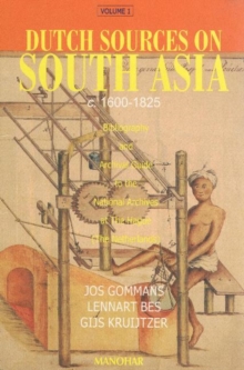 Dutch Sources on South Asia, c. 1600-1825 : Bibliography & archival guide to the national archives at The Hague Volume 1, Hardback Book Dutch Sources on South Asia, c. 1600-1825 : Bibliography & archival guide to the national archives at The Hague Volume 1, Hardback Book
