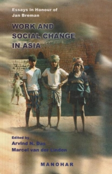 Work and Social Change in Asia : Essays in Honour of Jan Breman, Hardback Book Work and Social Change in Asia : Essays in Honour of Jan Breman, Hardback Book