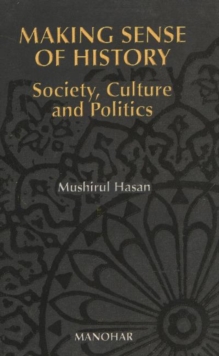 Making Sense of History : Society, Politics and Culture in South Asia, Paperback / softback Book Making Sense of History : Society, Politics and Culture in South Asia, Paperback / softback Book
