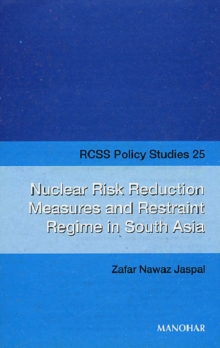 Nuclear Risk Reduction Measures and Restraint Regime in South Asia, Paperback / softback Book Nuclear Risk Reduction Measures and Restraint Regime in South Asia, Paperback / softback Book