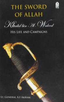 Sword of Allah : Khalid Bin Al-Waleed, His Life and Campaigns