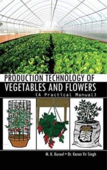 Production Technology of Vegetables and Flowers: A Practical Manual, Hardback Book Production Technology of Vegetables and Flowers: A Practical Manual, Hardback Book