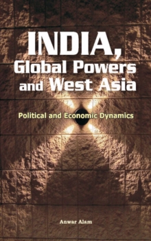 India, Global Powers & West Asia : Political & Economic Dynamics, Hardback Book India, Global Powers & West Asia : Political & Economic Dynamics, Hardback Book