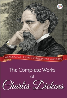 The Complete Works of Charles Dickens (Illustrated Edition) : All 15 novels, short stories, poems and plays