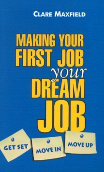 Making Your First Job Your Dream Job : Get Set, Move in, Move Up, Paperback / softback Book Making Your First Job Your Dream Job : Get Set, Move in, Move Up, Paperback / softback Book