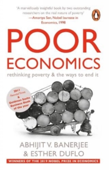 Poor Economics : rethinking poverty & the ways to end it