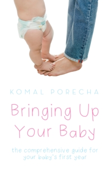 Bringing Up Your Baby : the comprehensive guide for your baby's  first year