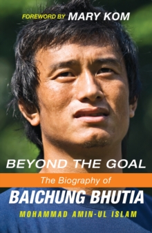 Beyond the Goal : The Biography of Baichung Bhutia