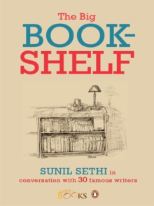 The Big Bookshelf : Sunil Sethi in Conversation with Thirty Famous Authors