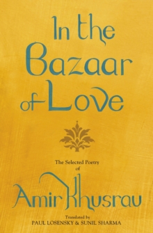 In the Bazaar of Love : The Selected Poetry of Amir Khusrau