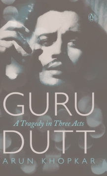 Guru Dutt : A Tragedy in Three Acts