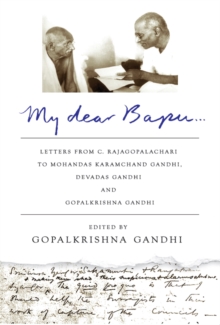 My Dear Bapu : Letters from C. Rajagopalachari to Mohandas Karamchand Gandhi, to Debdas Gandhi and to Gopalkrishna Gandhi