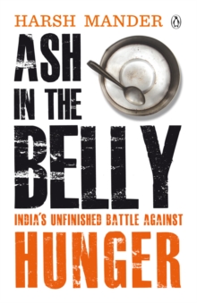 Ash in the Belly : India's Unfinished Battle Against Hunger