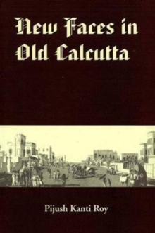New Faces in Old Calcutta : All About the Chinese, the Armenians, the Jews, the Anglo-Indians, the Portuguese, the Greeks, the Germans and a Russian, Hardback Book New Faces in Old Calcutta : All About the Chinese, the Armenians, the Jews, the Anglo-Indians, the Portuguese, the Greeks, the Germans and a Russian, Hardback Book