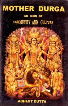 Mother Durga: An Icon of Community and Culture, Hardback Book Mother Durga: An Icon of Community and Culture, Hardback Book