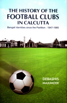 The History of the Football Clubs in Calcutta, Hardback Book The History of the Football Clubs in Calcutta, Hardback Book