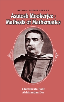 Asutosh Mookerjee: Mathesis of Mathematics, Hardback Book Asutosh Mookerjee: Mathesis of Mathematics, Hardback Book