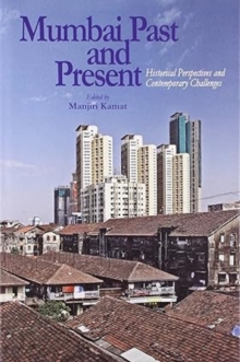Mumbai Past and Present Historical Perspectives and Contemporary Challenges, Hardback Book Mumbai Past and Present Historical Perspectives and Contemporary Challenges, Hardback Book