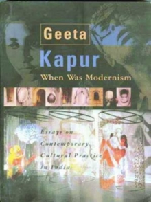 When Was Modernism  Essays on Contemporary Cultural Practice in India