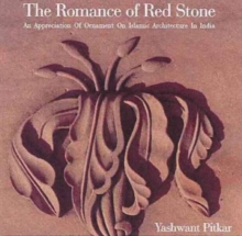 The Romance of Red Stone : An Appreciation of Ornament on Islamic Architecture in India, Hardback Book The Romance of Red Stone : An Appreciation of Ornament on Islamic Architecture in India, Hardback Book