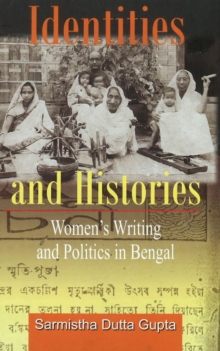 Identities and Histories Politics and Women's Writings in Bengal, Hardback Book Identities and Histories Politics and Women's Writings in Bengal, Hardback Book