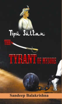 Tipu Sultan- The Tyrant Of Mysore