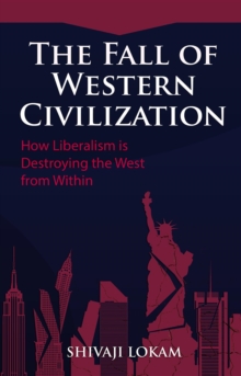 The Fall of Western Civilization : How Liberalism is Destroying the West from Within