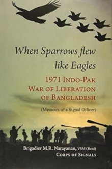 When Sparrow Flew Like Eagles : 1971 Indo-pak War of Liberation of Bangladesh