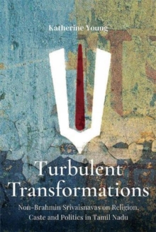 Turbulent Transformations: : Non-Brahmin Srivaisnavas on Religion, Caste and Politics in Tamil Nadu