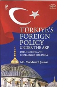 Turkiye`s Foreign Policy Under the AKP : Implications and Challenges for India