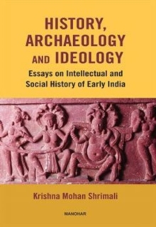 History, Archaeology and Ideology : Essays on Intellectual and Social History of Early India