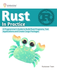 Rust In Practice : A Programmers Guide to Build Rust Programs, Test Applications and Create Cargo Packages