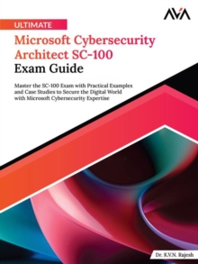 Ultimate Microsoft Cybersecurity Architect SC-100 Exam Guide