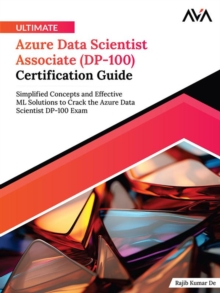 Ultimate Azure Data Scientist Associate (DP-100) Certification Guide