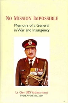 No Mission Impossible : Memoirs of a General in War and Insurgency