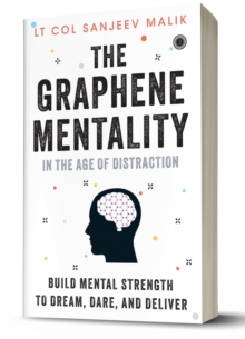 The Graphene Mentality : In the Age of Distraction: Build Mental Strength to Dream, Dare, and Deliver