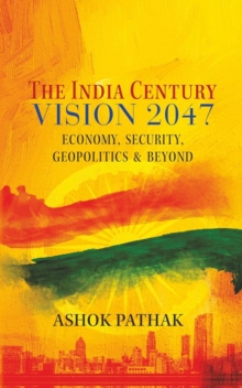 The India Century Vision 2047 : Economy, Security, Geopolitics & Beyond
