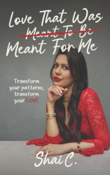 Love That Was Meant For Me : Transform your patterns, transform your LOVE