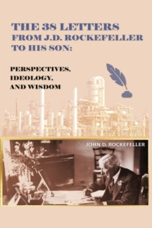 The 38 Letters from J.D. Rockefeller to his son : Perspectives, Ideology, and Wisdom