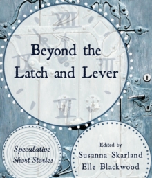 Beyond the Latch and Lever : Speculative Short Stories