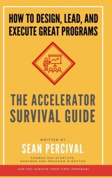 The Accelerator Survival Guide : How to lead, design and execute great programs